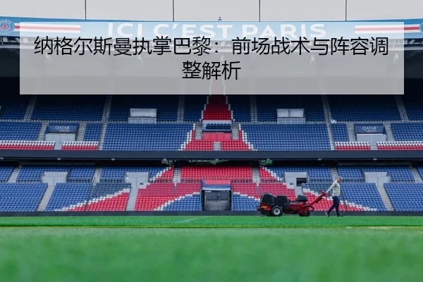 纳格尔斯曼执掌巴黎：前场战术与阵容调整解析